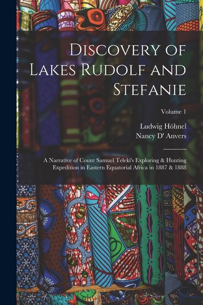 Produktbild: Discovery of Lakes Rudolf and Stefanie: A Narrative of Count Samuel Teleki's Exploring & Hunting Expedition in Eastern Equatorial Africa in 1887 & 188