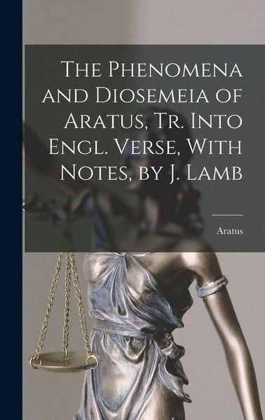 Produktbild: The Phenomena and Diosemeia of Aratus, Tr. Into Engl. Verse, With Notes, by J. Lamb