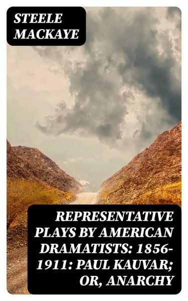 Produktbild: Representative Plays by American Dramatists: 1856-1911: Paul Kauvar; or, Anarchy