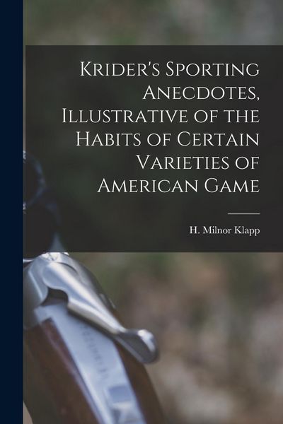 Produktbild: Krider's Sporting Anecdotes, Illustrative of the Habits of Certain Varieties of American Game