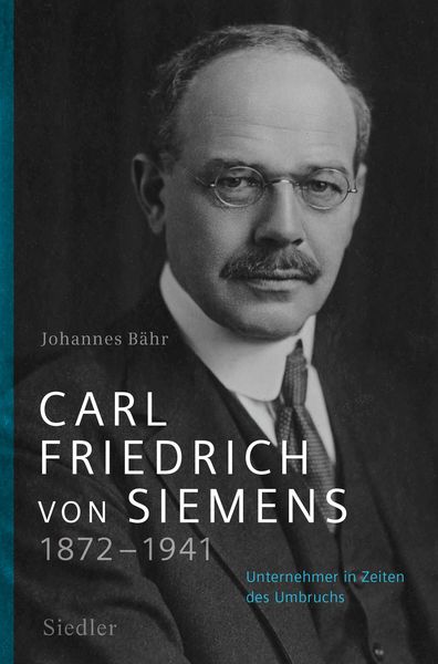 Carl Friedrich von Siemens 1872–1941, Gebundene Ausgabe von Johannes Bähr, Siedler, 9783827501783
