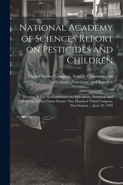 Produktbild: National Academy of Sciences Report on Pesticides and Children: Hearing Before the Committee on Agriculture, Nutrition, and Forestry, United States Se
