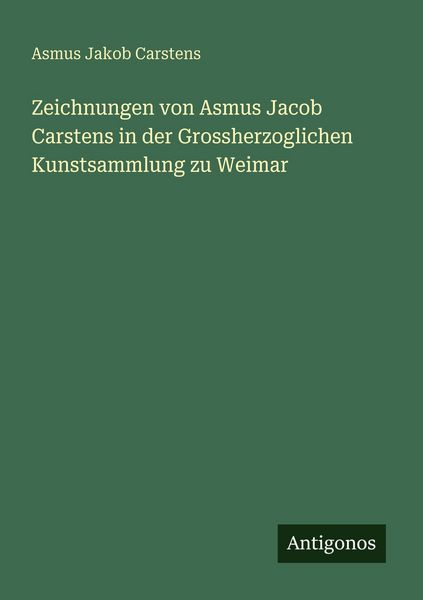 Produktbild: Zeichnungen von Asmus Jacob Carstens in der Grossherzoglichen Kunstsammlung zu Weimar