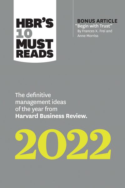 Produktbild: HBR's 10 Must Reads 2022: The Definitive Management Ideas of the Year from Harvard Business Review (with bonus article "Begin with Trust" by Frances X