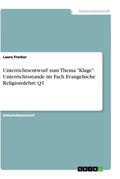 Unterrichtsentwurf zum Thema 'Klage'. Unterrichtsstunde im Fach Evangelische Religionslehre Q1