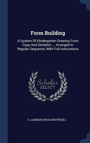 Produktbild: Form Building: A System Of Kindergarten Drawing From Copy And Dictation ... Arranged In Regular Sequence, With Full Instructions