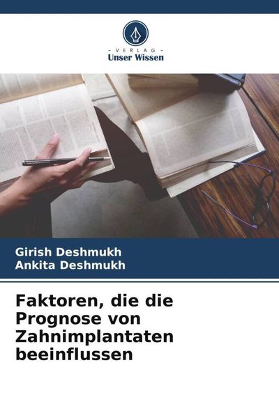 Faktoren, die die Prognose von Zahnimplantaten beeinflussen, Taschenbuch von Girish Deshmukh , Ankita Deshmukh, Verlag Unser Wissen, 9786205657980