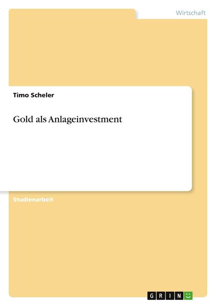 Gold als Anlageinvestment, Taschenbuch von Timo Scheler, GRIN, 9783346633316