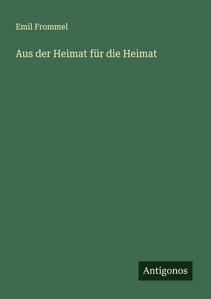 Aus der Heimat für die Heimat, Taschenbuch von Emil Frommel, Antigonos Verlag, 9783563411179