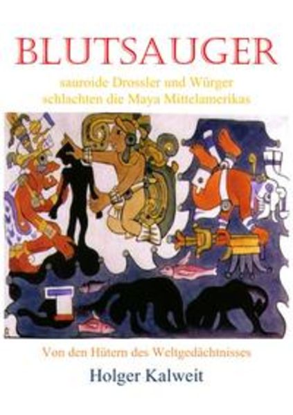 Blutsauger -Sauroide Drossler und Würger schlachten die Maya Mittelamerikas, Taschenbuch von Holger Kalweit, Epubli, 9783754108901