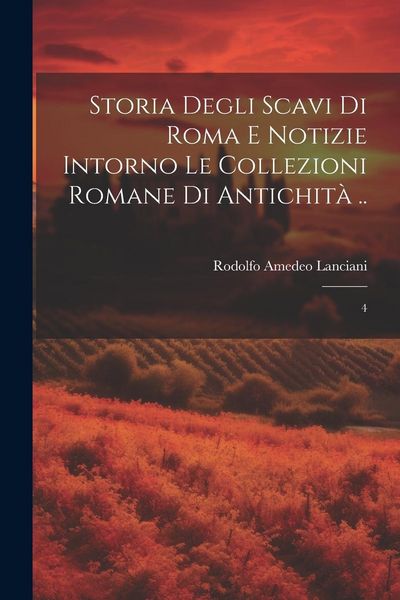 Produktbild: Storia degli scavi di Roma e notizie intorno le collezioni romane di antichit&agrave; ..: 4