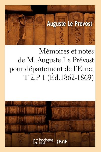 Produktbild: M&eacute;moires et notes de M. Auguste Le Pr&eacute;vost pour d&eacute;partement de l'Eure. T 2,P 1 (&Eacute;d.1862-1869)