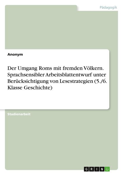 Produktbild: Der Umgang Roms mit fremden V&ouml;lkern. Sprachsensibler Arbeitsblattentwurf unter Ber&uuml;cksichtigung von Lesestrategien (5./6. Klasse Geschichte)