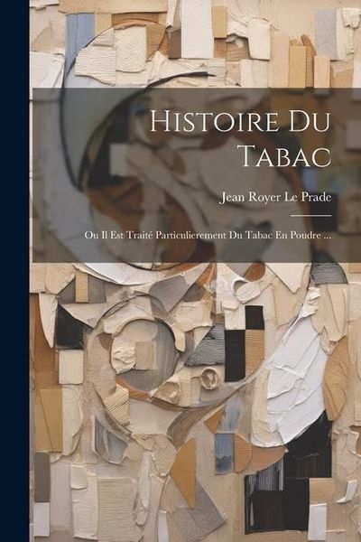 Produktbild: Histoire Du Tabac: Ou Il Est Trait&eacute; Particulierement Du Tabac En Poudre ...