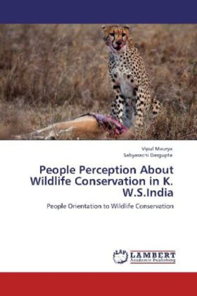 Maurya, V: People Perception About Wildlife Conservation in, Taschenbuch von Vipul Maurya , Sabyasachi Dasgupta, LAP LAMBERT Academic Publishing,