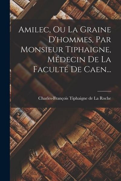 Produktbild: Amilec, Ou La Graine D'hommes, Par Monsieur Tiphaigne, M&eacute;decin De La Facult&eacute; De Caen...