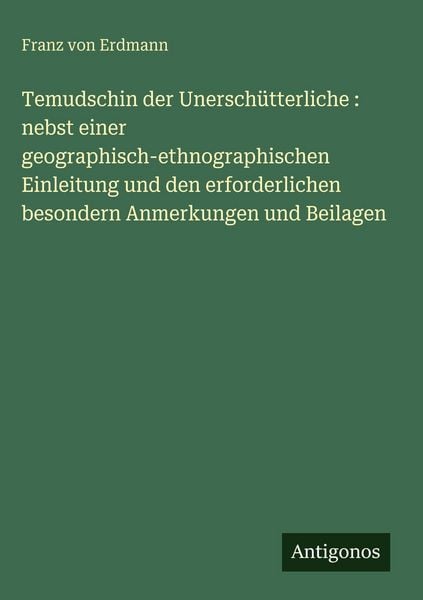 Produktbild: Temudschin der Unersch&uuml;tterliche : nebst einer geographisch-ethnographischen Einleitung und den erforderlichen besondern Anmerkungen und Beilagen