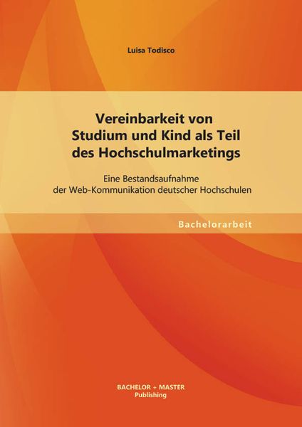 Vereinbarkeit von Studium und Kind als Teil des Hochschulmarketings: Eine Bestandsaufnahme der Web-Kommunikation deutsch