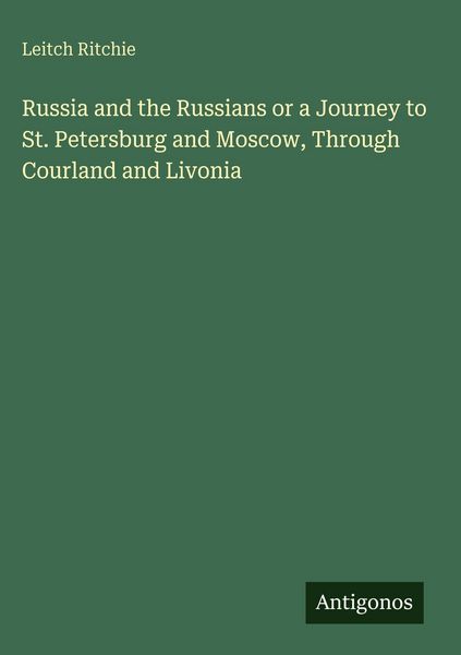 Produktbild: Russia and the Russians or a Journey to St. Petersburg and Moscow, Through Courland and Livonia