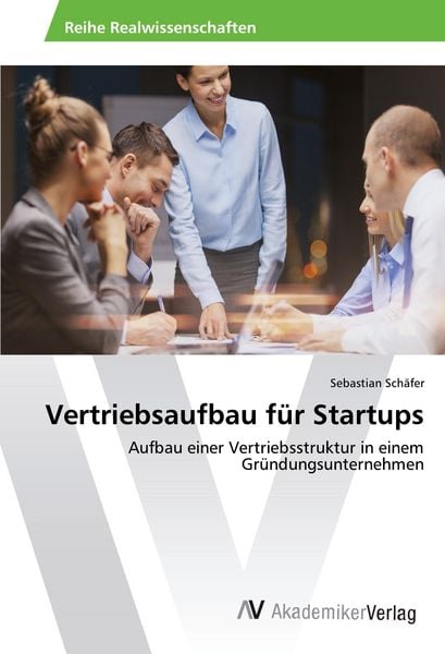 Vertriebsaufbau für Startups, Taschenbuch von Sebastian Schäfer, AV Akademikerverlag, 9783639843767