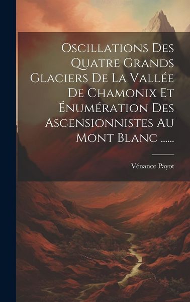 Produktbild: Oscillations Des Quatre Grands Glaciers De La Vall&eacute;e De Chamonix Et &Eacute;num&eacute;ration Des Ascensionnistes Au Mont Blanc ......