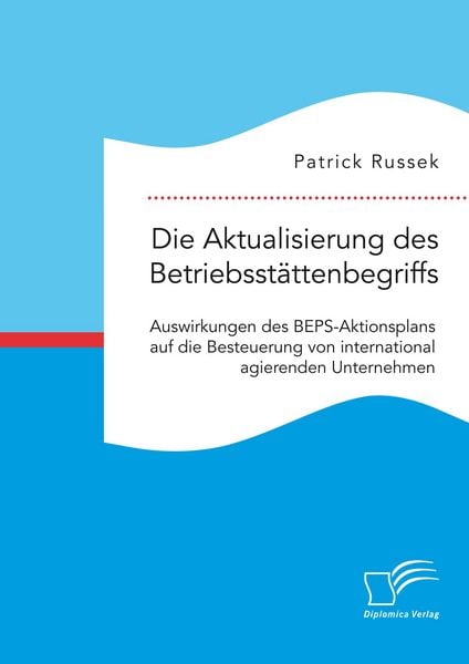 Produktbild: Die Aktualisierung des Betriebsst&auml;ttenbegriffs. Auswirkungen des BEPS-Aktionsplans auf die Besteuerung von international agierenden Unternehmen
