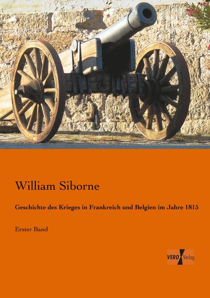 Geschichte des Krieges in Frankreich und Belgien im Jahre 1815, Taschenbuch von William Siborne, BoD - Books on Demand, 9783956104176