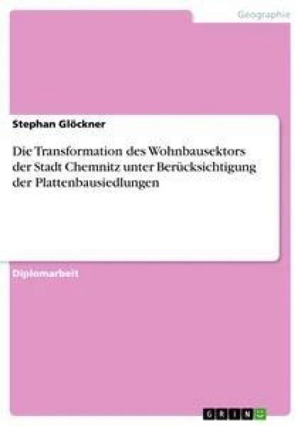 Produktbild: Die Transformation des Wohnbausektors der Stadt Chemnitz unter Ber&uuml;cksichtigung der Plattenbausiedlungen