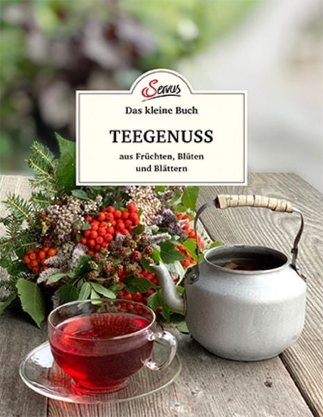 Das kleine Buch: Teegenuss aus Früchten, Blüten und Blättern, Gebundene Ausgabe von Axel Gutjahr, Servus, 9783710402531