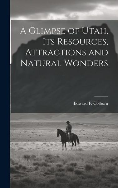 Produktbild: A Glimpse of Utah, its Resources, Attractions and Natural Wonders