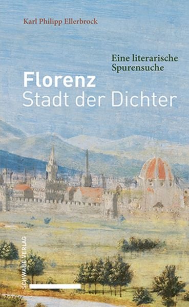 Florenz - Stadt der Dichter, Gebundene Ausgabe von Karl Philipp Ellerbrock, Schwabe Verlag GmbH, 978-3-7574-0170-2