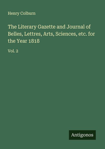 Produktbild: The Literary Gazette and Journal of Belles, Lettres, Arts, Sciences, etc. for the Year 1818