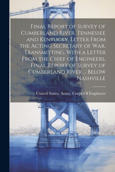 Produktbild: Final Report of Survey of Cumberland River, Tennessee and Kentucky. Letter From the Acting Secretary of War, Transmitting, With a Letter From the Chie