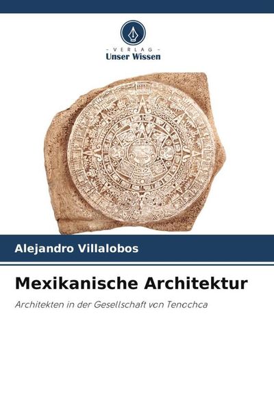 Mexikanische Architektur, Taschenbuch von Alejandro Villalobos, Verlag Unser Wissen, 9786206278719
