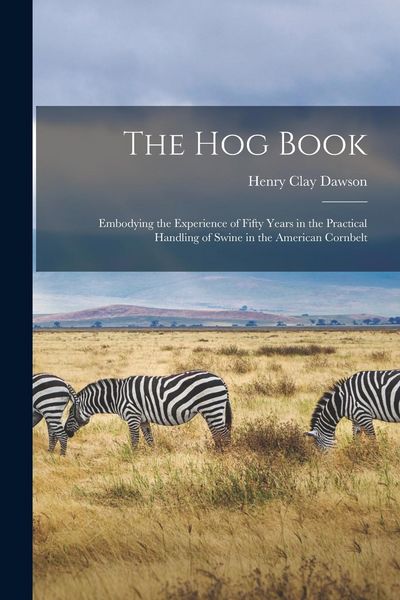 Produktbild: The hog Book; Embodying the Experience of Fifty Years in the Practical Handling of Swine in the American Cornbelt