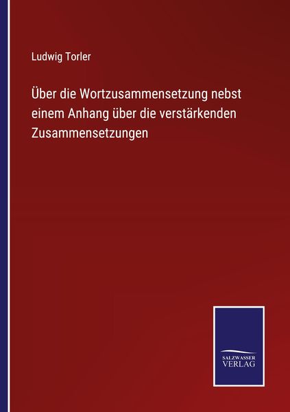 Über die Wortzusammensetzung nebst einem Anhang über die verstärkenden Zusammensetzungen, Taschenbuch von Ludwig Torler, Outlook, 9783375059286