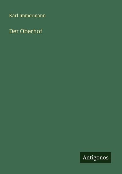 Der Oberhof, Taschenbuch von Karl Immermann, Antigonos Verlag, 9783563872611