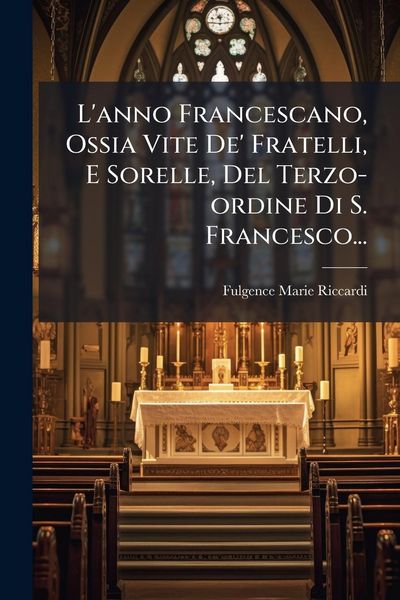 Produktbild: L'anno Francescano, Ossia Vite De' Fratelli, E Sorelle, Del Terzo-ordine Di S. Francesco...