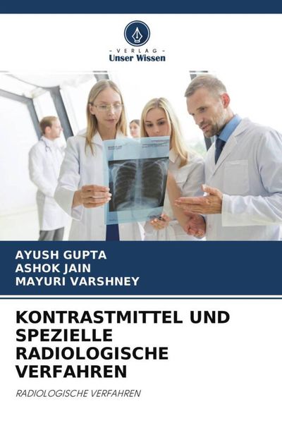 Kontrastmittel und Spezielle Radiologische Verfahren, Taschenbuch von Ayush Gupta , Ashok Jain , Mayuri Varshney, Verlag Unser Wissen, 9786204623733