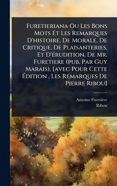 Produktbild: Furetieriana Ou Les Bons Mots Et Les Remarques D'histoire, De Morale, De Critique, De Plaisanteries, Et D'&Atilde;(c)rudition, De Mr. Furetiere (pub. Par Guy Marais), [avec Pour Cette &Atilde;dition, Les Remarques De Pierre Ribou]
