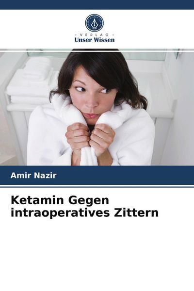 Ketamin Gegen intraoperatives Zittern, Taschenbuch von Amir Nazir, Verlag Unser Wissen, 9786204048758
