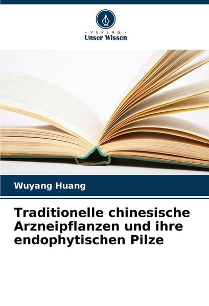 Traditionelle chinesische Arzneipflanzen und ihre endophytischen Pilze, Taschenbuch von Wuyang Huang, Verlag Unser Wissen, 9786207569632