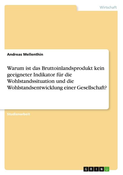 Produktbild: Warum ist das Bruttoinlandsprodukt kein geeigneter Indikator f&uuml;r die Wohlstandssituation und die Wohlstandsentwicklung einer Gesellschaft?