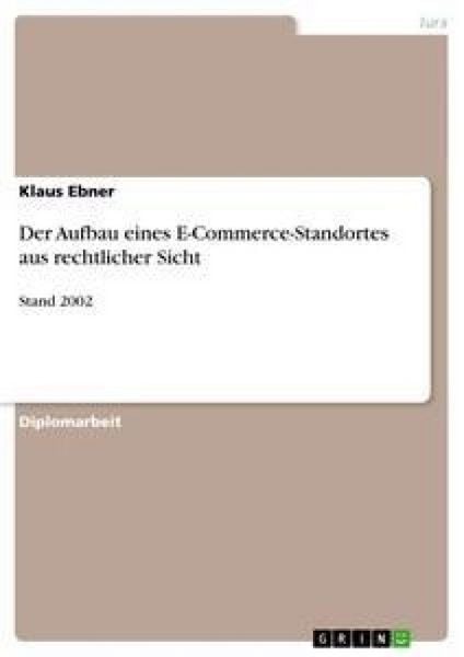 Der Aufbau eines E-Commerce-Standortes aus rechtlicher Sicht, Taschenbuch von Klaus Ebner, GRIN, 9783638701334