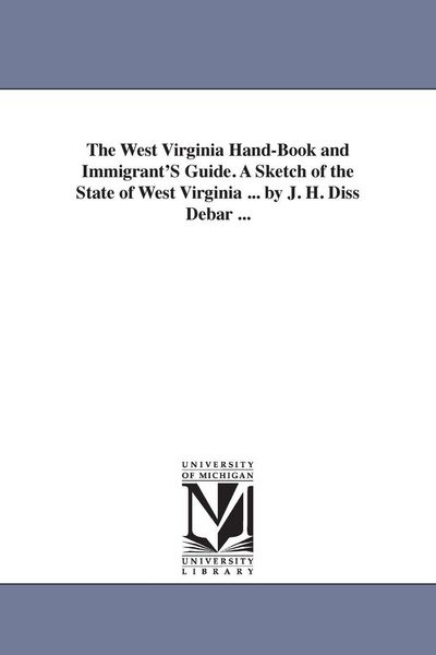 Produktbild: The West Virginia Hand-Book and Immigrant'S Guide. A Sketch of the State of West Virginia ... by J. H. Diss Debar ...