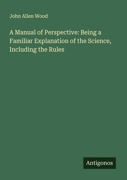Produktbild: A Manual of Perspective: Being a Familiar Explanation of the Science, Including the Rules