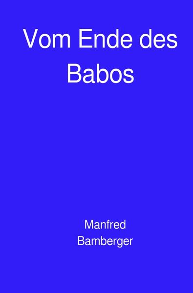 Vom Ende des Babos, Taschenbuch von Manfred Bamberger, Epubli, 9783757562540