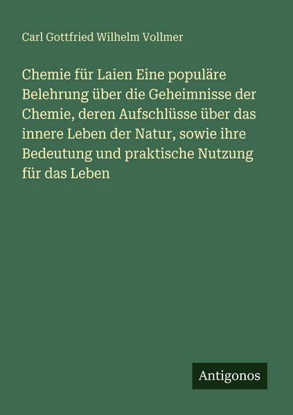 Produktbild: Chemie f&uuml;r Laien Eine popul&auml;re Belehrung &uuml;ber die Geheimnisse der Chemie, deren Aufschl&uuml;sse &uuml;ber das innere Leben der Natur, sowie ihre Bedeutung und