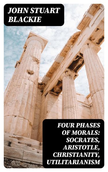 Produktbild: Four Phases of Morals: Socrates, Aristotle, Christianity, Utilitarianism