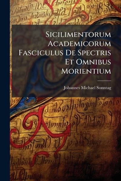 Produktbild: Sicilimentorum Academicorum Fasciculus De Spectris Et Omnibus Morientium